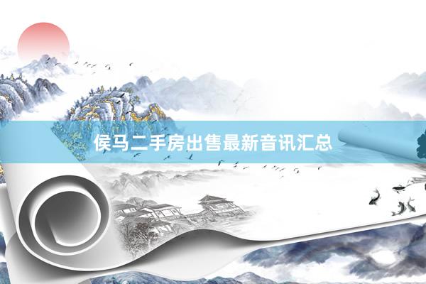侯马二手房出售最新音讯汇总