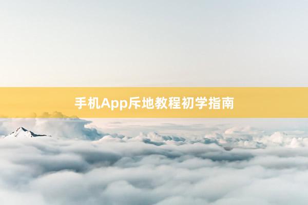 手机App斥地教程初学指南