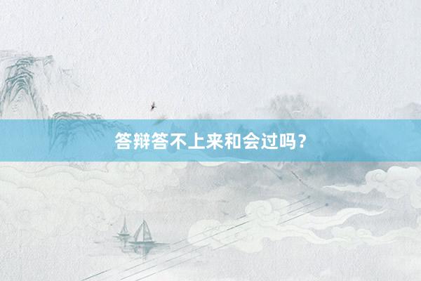 答辩答不上来和会过吗？